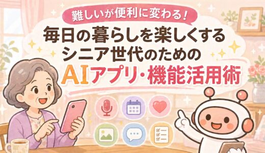 難しいが便利に変わる！毎日の暮らしを楽しくするシニア世代のためのAIアプリ・機能活用術
