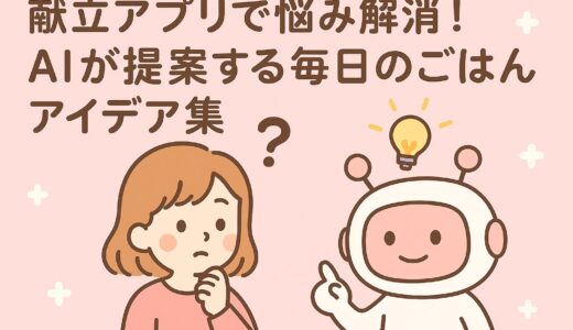 献立アプリで悩み解消！AIが提案する毎日のごはんアイデア集