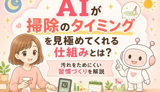 AIが掃除のタイミングを見極めてくれる仕組みとは？汚れをためにくい習慣づくりを解説