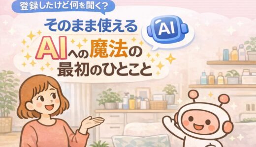 登録したけど何を聞く？そのまま使えるAIへの魔法の最初のひとこと
