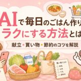 AIで毎日のごはん作りをラクにする方法とは？献立・買い物・節約のコツを解説