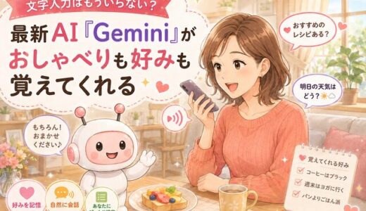 文字入力はもういらない？最新AI「Gemini」がおしゃべりも好みも覚えてくれる