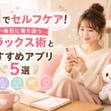 AIでセルフケア！忙しい毎日に寄り添うリラックス術とおすすめアプリ5選